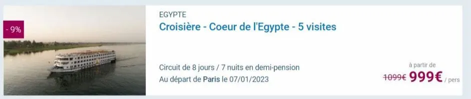 -9%  egypte  croisière - coeur de l'egypte - 5 visites  circuit de 8 jours / 7 nuits en demi-pension au départ de paris le 07/01/2023  à partir de  1099€ 999€  / pers 