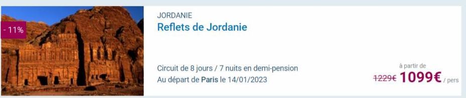 -11%  JORDANIE Reflets de Jordanie  Circuit de 8 jours/7 nuits en demi-pension Au départ de Paris le 14/01/2023  à partir de  1229€ 1099€  pers  