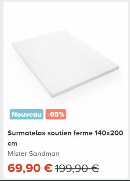 Nouveau -65%  Surmatelas soutien ferme 140x200  cm  Mister Sandman  69,90 € 199,90 € 