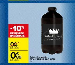 -10%  DE REMISE IMMÉDIATE  0%  La bouteille  €  089  La boutelle  .....  Reynte Taurine  ENERGYDRINK  Boisson énergisante  ROYALE TAURINE SANS SUCRE  1L 