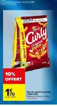 €  1⁹  10% offert  10.  le kg: 7,73 €  gout  ben fare  lut de 2+ 10% offert  vico  curly  original  cochwerte  20  biscuits apéritif cacahuète curly vico barbecue ou poulet, 2x100g 20 gofferts. 