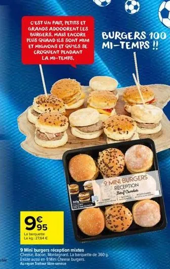 c'est un fait, petits et grands adooorent les burgers. mais encore plus quand ils sont mim et mignons et qu'ils se croquent pendant la mi-temps.  995  €  la barquette le kg: 27,64 €  9 mini burgers ré