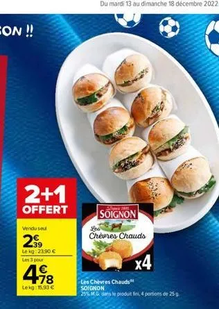 2+1  offert  vendu seul  2⁹9  lekg: 23,90 €  les 3 pour  € +78  lekg: 15,90 €  soignon  chevres chauds  x4  les chèvres chauds soignon  25% m.g. dans le produit fini, 4 portions de 25 g. 