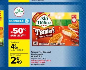 (حلال)  HALAL  Vendu seul  199  Le kg: 13,86 €  Le 2 produit  249  NOUVEAU  x8  SURGELÉ  -50% Tenders  SUR LE 2 ME  FILET DE POULET  Isla Délice  HALAL  Tenders Filet de poulet Halal surgelés ISLA DÉL