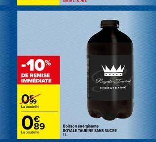 -10%  DE REMISE IMMÉDIATE  0%  La bouteille  €  089  La boutelle  .....  Reynte Taurine  ENERGYDRINK  Boisson énergisante  ROYALE TAURINE SANS SUCRE  1L 