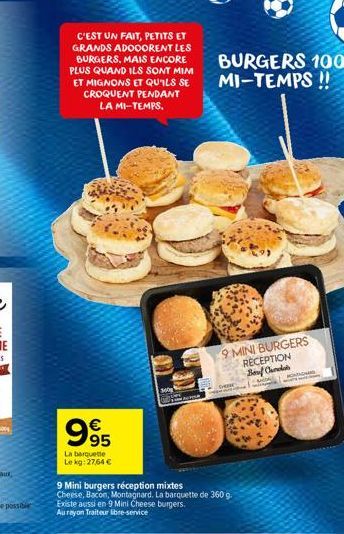 C'EST UN FAIT, PETITS ET GRANDS ADOOORENT LES BURGERS. MAIS ENCORE PLUS QUAND ILS SONT MIM ET MIGNONS ET QU'ILS SE CROQUENT PENDANT LA MI-TEMPS.  995  €  La barquette Le kg: 27,64 €  9 Mini burgers ré