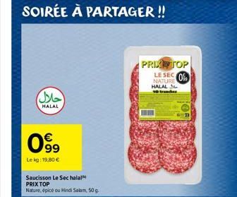 حلال)  HALAL  099  Le kg: 19,80 €  Saucisson Le Sec halal PRIX TOP  Nature, épicé ou Hindi Salam, 50 g.  PRIXTOP  LE SEC NATURE HALAL  10 trunder  0% 