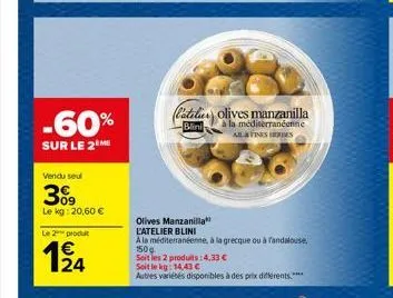 -60%  sur le 2 me  vendu seul  309  le kg: 20,60 €  le 2 produit  194  (lateli olives manzanilla  blini  à la méditerranéenne  alla fines res  olives manzanilla  l'atelier blini  a la méditerranéenne,