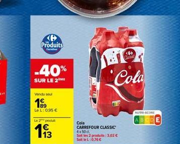 Produits  Ca  -40%  SUR LE 2 ME  Vendu seul  1⁹9  Le L: 0,95 €  Le 2 produit  113  <B> Classe  Cola  Cola  CARREFOUR CLASSIC 4x50 cl Soit les 2 produits: 3,02 € Soit le L:0,76 €  NUTRI-SCORE 