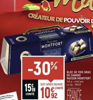 stes on le d  MON  CORT  maison MONTFORT  EXCELLENS  L'UNITÉ  -30%  SOIT APRÉS REMISE  L'UNITÉ  20 TOASTS GARANTIS  BLOC DE FOIE GRAS DE CANARD MAISON MONTFORT 140 g mini lyre Le kg: 78600 Transforme 