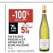 7%9  L'UNITÉ  -100%  SUR LE 3  SOIT PAR 1 CONTE  506  VIN D'ALSACE RIESLING A.O.P.  ARTHUR METZ BLANC MILLÉSIME  75 cl  Le litre: 10€12 ou X3 6€75  Athar M 