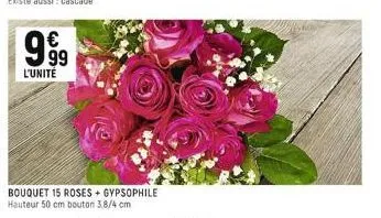 999  l'unité  bouquet 15 roses + gypsophile hauteur 50 cm bouton 3.8/4 cm 