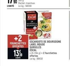 13 99  LUNITE  Escal  24 ESCARGOTS BOURGOGNE  +2  FOURCHETTES  OFFERTES  Fi Elegan  ESCARGOTS DE BOURGOGNE LABEL ROUGE SURGELES ESCAL  x 24 [194 g) + 2 fourchettes offertes  Le kg: 69€02 