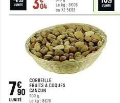 90 cancun 900 g l'unité le kg: 8€78  corbeille  € fruits à coques 