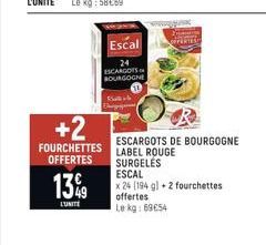 13%9  L'UNITE  +2  FOURCHETTES  OFFERTES  Escal  24 ESCARGOTS BOURGOGNE  Fi Elegan  ESCARGOTS DE BOURGOGNE LABEL ROUGE  SURGELES ESCAL  x 24 [194 g) + 2 fourchettes offertes  Le kg: 69€54 