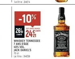 -10%  26%  l'unité  whiskey tennessee 7 ans d'âge 40% vol. jack daniel's  soit apres remise  2421  70 cl  le litre: 34€59  jack  daniel's  nat  jeans  whiskey  new 