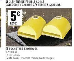 CLEMENTINE FEUILLE CORSE CATÉGORIE 1 CALIBRE 2/3 TERRE & SAVEURS  5€*  LES 2  BUCHETTES EXOTIQUES  x2 [160 g)  Le kg: 3125  Existe aussi: chocolat rocher, fruits rouges 