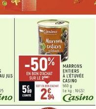 Casino  5%9  L'UNITE  Marrons entiers  oldwa  -50%  EN BON D'ACHAT SUR LE 2  SOIT IN BON ACHAT 560 g  294  MARRONS ENTIERS À L'ÉTUVÉE CASINO  Le kg 10052  Casino 