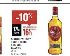 -10%  17% 16  L'UNITE  SCOTCH WHISKY TRIPLE WOOD 40% VOL.  GRANT'S  70 cl Le litre : 23€01  SOIT APRÈS REMISE  L'UNITE  Grants 