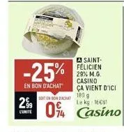 2⁹9  a saint-félicien 29% m.g. casino ça vient d'ici  en on c  180 g  le kg 1681  04 casino  -25%  en bon d'achat 