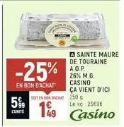 5%  unite  -25%  en bon d'achat  soit en bon dicha  €  49  a sainte maure de touraine a.o.p. 26% m.g. casino  ça vient d'ici 250 c  le kg 23€96  casino 