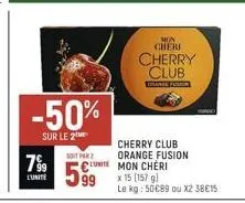 -50%  sur le 2  799  l'unite  soit par  lunite  99  mon  cheri  cherry club  colange fushin  cherry club orange fusion  mon cheri  x 15 [157 gl  le kg: 50€89 ou x2 38€15 
