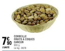 90 cancun 900 g l'unité le kg: 8€78  corbeille  € fruits à coques 