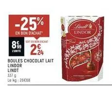 899  l'unite  -25%  en bon d'achat  337 g  le kg: 26€68  soit en bonsact  224  boules chocolat lait  lindor  lindt  lindt  lindor 