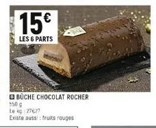sock  15€  les 6 parts  bbüche chocolat rocher 550 g le kg: 27627  existe aussi: fruits rouges 