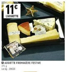 11€  l'assiette  assiette fromagère festive  375 g  le kg: 29€33 