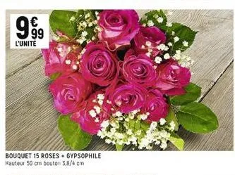 999  l'unite  bouquet 15 roses gypsophile hauteur 50 cm bouton 3,8/4 cm  