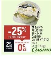 29  L'UNITE  -25%  EN BON D'ACHAT  A SAINT-FÉLICIEN 29% M.G. CASINO ÇA VIENT D'ICI  SOIT EN BON ACHAT 180 g  09/2  Le kg 16000  Casino 