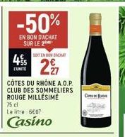 -50%  EN BON D'ACHAT SUR LE 2  SOIT EN BONDACHAT  45 2  L'UNITÉ  CÔTES DU RHÔNE A.O.P. CLUB DES SOMMELIERS ROUGE MILLESIME  75.cl  Le litre: 6€07  Casino  Con 