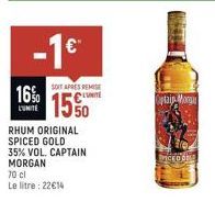 -1€™  16%  L'UNITE  SOIT APRES REMISE  150  RHUM ORIGINAL SPICED GOLD  35% VOL. CAPTAIN MORGAN  70 cl  Le litre: 22€14  aptain Morga 