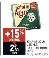 saint  agur  you find  a  +15%  offerts  299  +15%  offerts  saint agur 33% m.g.  125 g + 15% offerts [144 gl le kg: 23etz 2007 