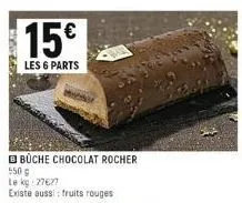 spee  15€  les 6 parts  bbüche chocolat rocher  550 g  le kg: 27627  existe aussi: fruits rouges 