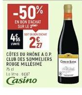 -50%  EN BON D'ACHAT SUR LE 2  SOIT EN BON ACHAT  45 CUNITE 29  CÔTES DU RHÔNE A.O.P. CLUB DES SOMMELIERS ROUGE MILLESIME  75 cl Le litre 6007  Casino  Com 