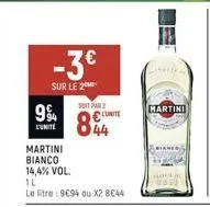 -3€  sur le 2  9%  l'unité  martini  bianco  14,4% vol.  il  le litre : 9€94 ou x2 8€44  soit 2  c  844  martini  