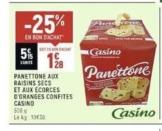 -25%  en bon d'achat  5%  l'unite  soit en bondachat  19⁹8  panettone aux raisins secs et aux écorces d'oranges confites casino  500 € le kg: 10€30  pane cone  casino  panettone  casino 