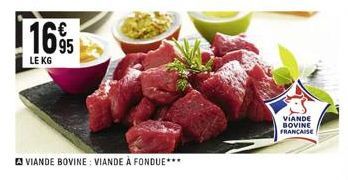 1695  LE KG  VIANDE BOVINE: VIANDE À FONDUE***  VIANDE BOVINE FRANÇAISE  