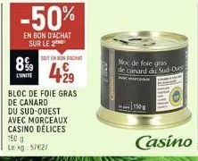 8%9  eunite  -50%  en bon d'achat sur le 2  bloc de foie gras  de canard  du sud-ouest  avec morceaux casino délices 1500 le kg: 57€27  soit en bondachat  4.29  bloc de foie gras de canard du sud-ou  