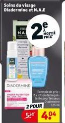 DIADERMINE  Soins du visage Diadermine et N.A.E  2  Exemple de prix 2x lotion démaqul-lante pour les yeux  125  MOITIÉ PRIX  2 POUR  5.35 404 