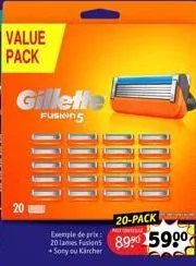 20  value  pack  gillett  fushing  20-pack  exemple de prix  20 lames fusions 8990 590⁰  + sony ou kärcher 