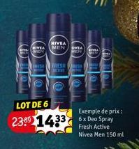 RIVEA MEN  HIVEA  MEN LIVEA MEN  RESH FRESH  LOT DE 6  2355 1433 6x Deo Spray  NIVEA  Exemple de prix:  Fresh Active Nivea Men 150 ml 