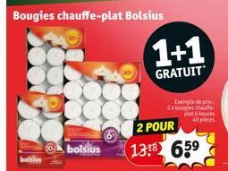 bolsius  Bougies chauffe-plat Bolsius  1+1  GRATUIT  Exemple de prix 2 bougies chauffe- plat 6 heures  40 pièces  2 POUR  1318 659 
