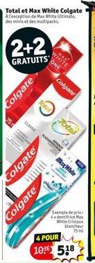 Total et Max White Colgate A l'exception de Max White Ultimate, des minis et des multipacks.  Colgate  CLASSIC  Colgate  H  Colgate  Total  W  WHITE ONE  Colgate  Total  Mexx White  PODY  IN  4 POUR  