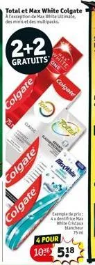 total et max white colgate a l'exception de max white ultimate, des minis et des multipacks.  colgate  classic  colgate  h  colgate  total  w  white one  colgate  total  mexx white  pody  in  4 pour  