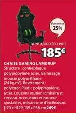 economist  25%  dont 4,30€ d'eco-part  185€  chaise gaming lamdrup structure: contreplaqué, polypropylène, acier. garnissage: mousse polyuréthane (24 kg/m). revêtement: polyester. pieds: polypropylène