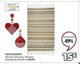 OEKO-TEX  30*  TAPIS KILDEURT 52% jute, 32% coton, 14% laine, 2% polyester. 65x120 cm 29,99€  Economisez 49%  15€ 
