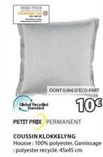 DENO-FERD  Global Recycled  DONT 0,06€ D'ECO-PART  10€  PETIT PRIX PERMANENT  COUSSIN KLOKKELYNG Housse: 100% polyester. Garissage :polyester recyclé. 45x45 cm 